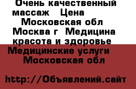 Очень качественный массаж › Цена ­ 2 000 - Московская обл., Москва г. Медицина, красота и здоровье » Медицинские услуги   . Московская обл.